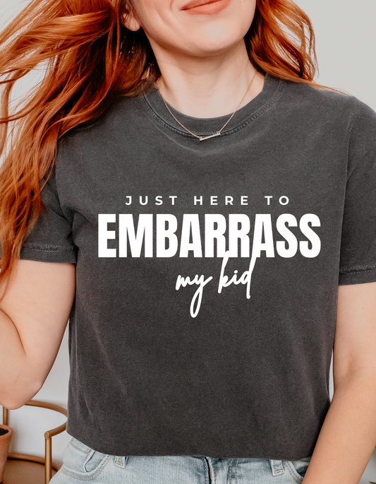 Just Here To Embarrass My Kid Tshirt